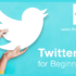 Want To Start Tweeter? A Beginner’s Guide to Using Twitter